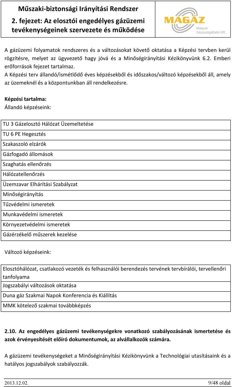 Képzési tartalma: Állandó képzéseink: TU 3 Gázelosztó Hálózat Üzemeltetése TU 6 PE Hegesztés Szakaszoló elzárók Gázfogadó állomások Szaghatás ellenőrzés Hálózatellenőrzés Üzemzavar Elhárítási