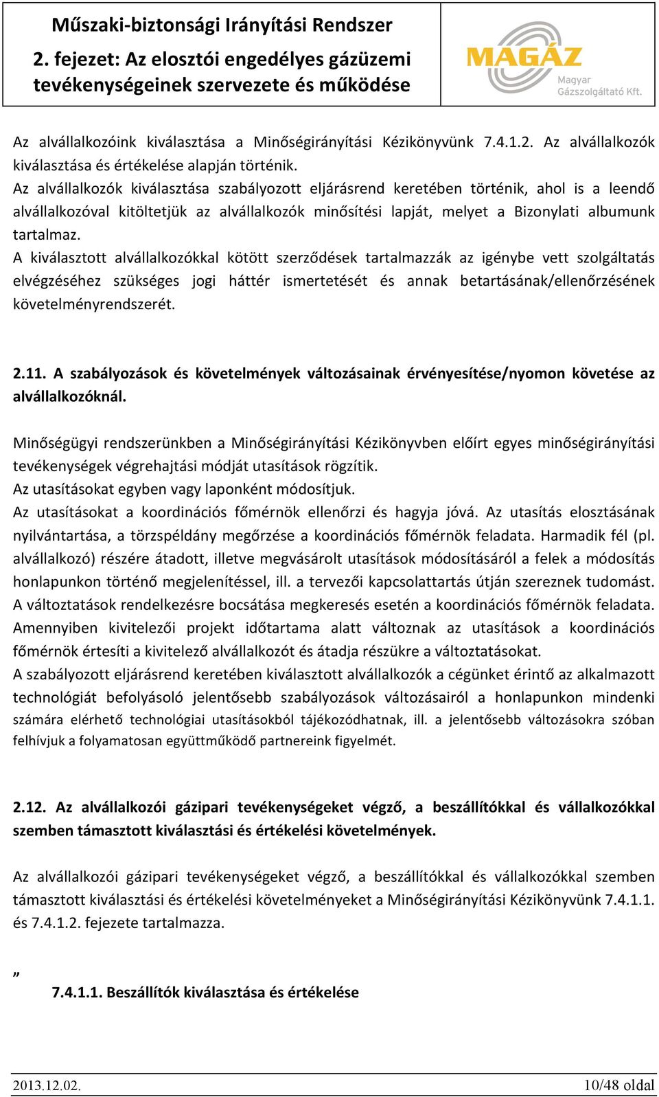 A kiválasztott alvállalkozókkal kötött szerződések tartalmazzák az igénybe vett szolgáltatás elvégzéséhez szükséges jogi háttér ismertetését és annak betartásának/ellenőrzésének követelményrendszerét.