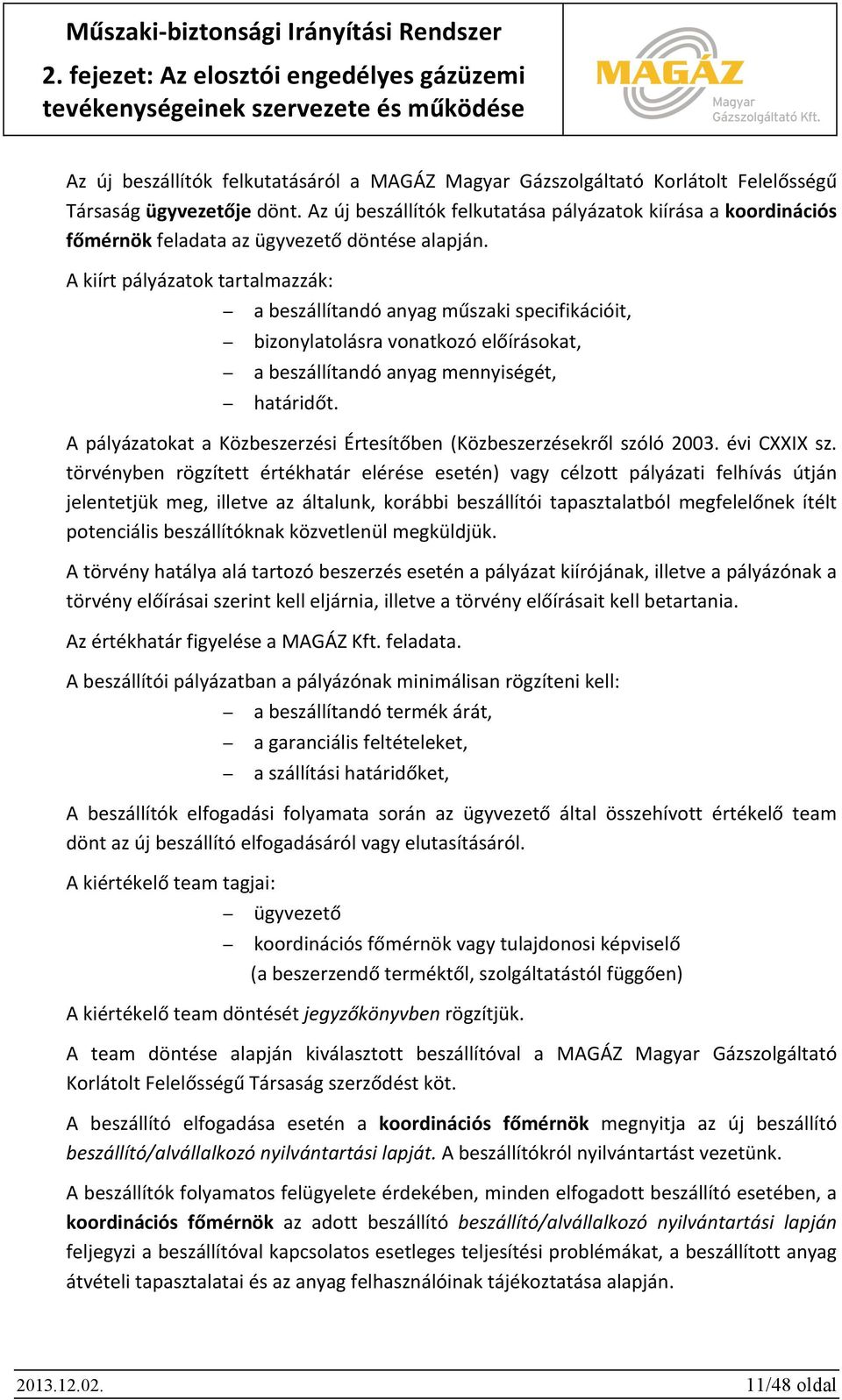 A kiírt pályázatok tartalmazzák: a beszállítandó anyag műszaki specifikációit, bizonylatolásra vonatkozó előírásokat, a beszállítandó anyag mennyiségét, határidőt.