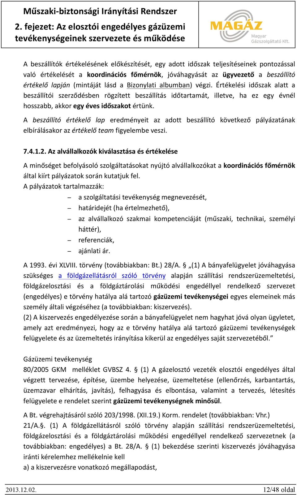 A beszállító értékelő lap eredményeit az adott beszállító következő pályázatának elbírálásakor az értékelő team figyelembe veszi. 7.4.1.2.