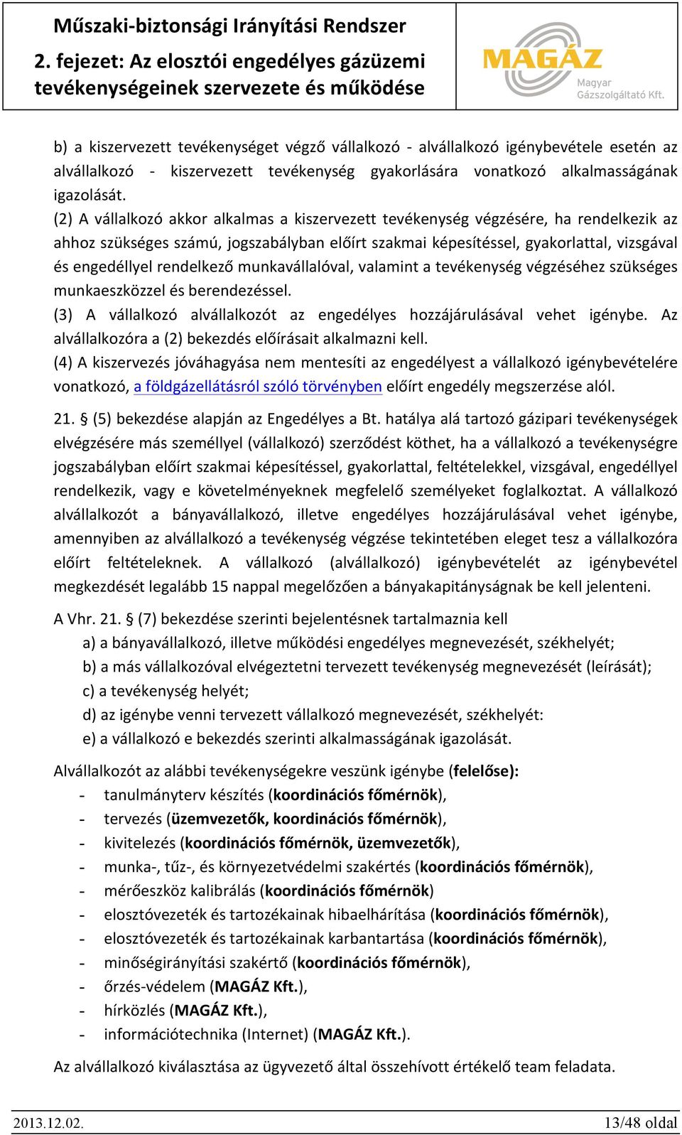 rendelkező munkavállalóval, valamint a tevékenység végzéséhez szükséges munkaeszközzel és berendezéssel. (3) A vállalkozó alvállalkozót az engedélyes hozzájárulásával vehet igénybe.