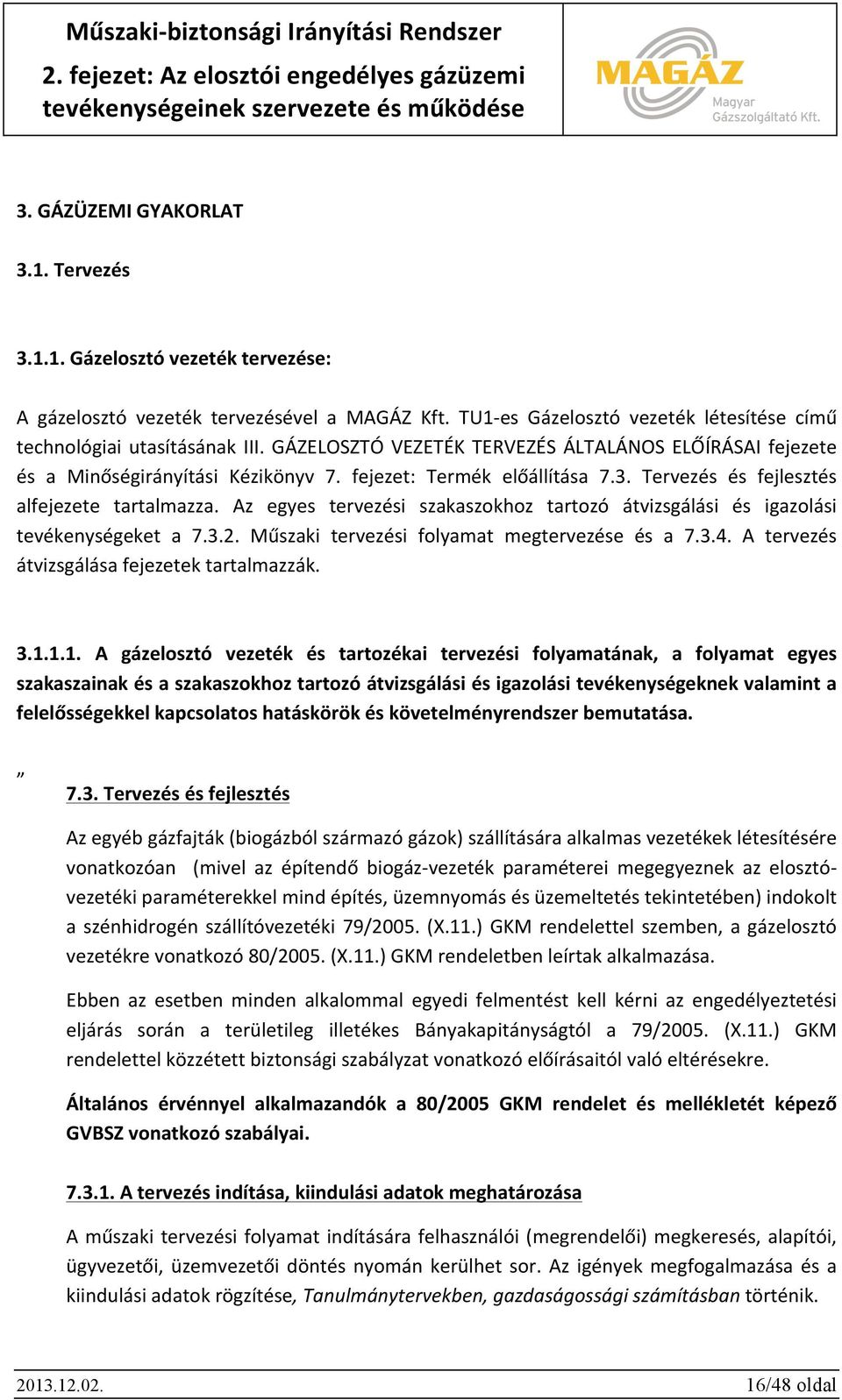 Az egyes tervezési szakaszokhoz tartozó átvizsgálási és igazolási tevékenységeket a 7.3.2. Műszaki tervezési folyamat megtervezése és a 7.3.4. A tervezés átvizsgálása fejezetek tartalmazzák. 3.1.