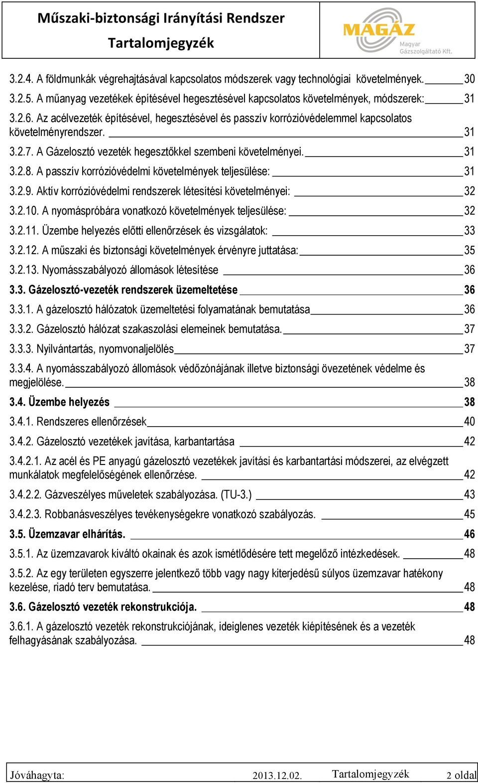 31 3.2.7. A Gázelosztó vezeték hegesztőkkel szembeni követelményei. 31 3.2.8. A passzív korrózióvédelmi követelmények teljesülése: 31 3.2.9.