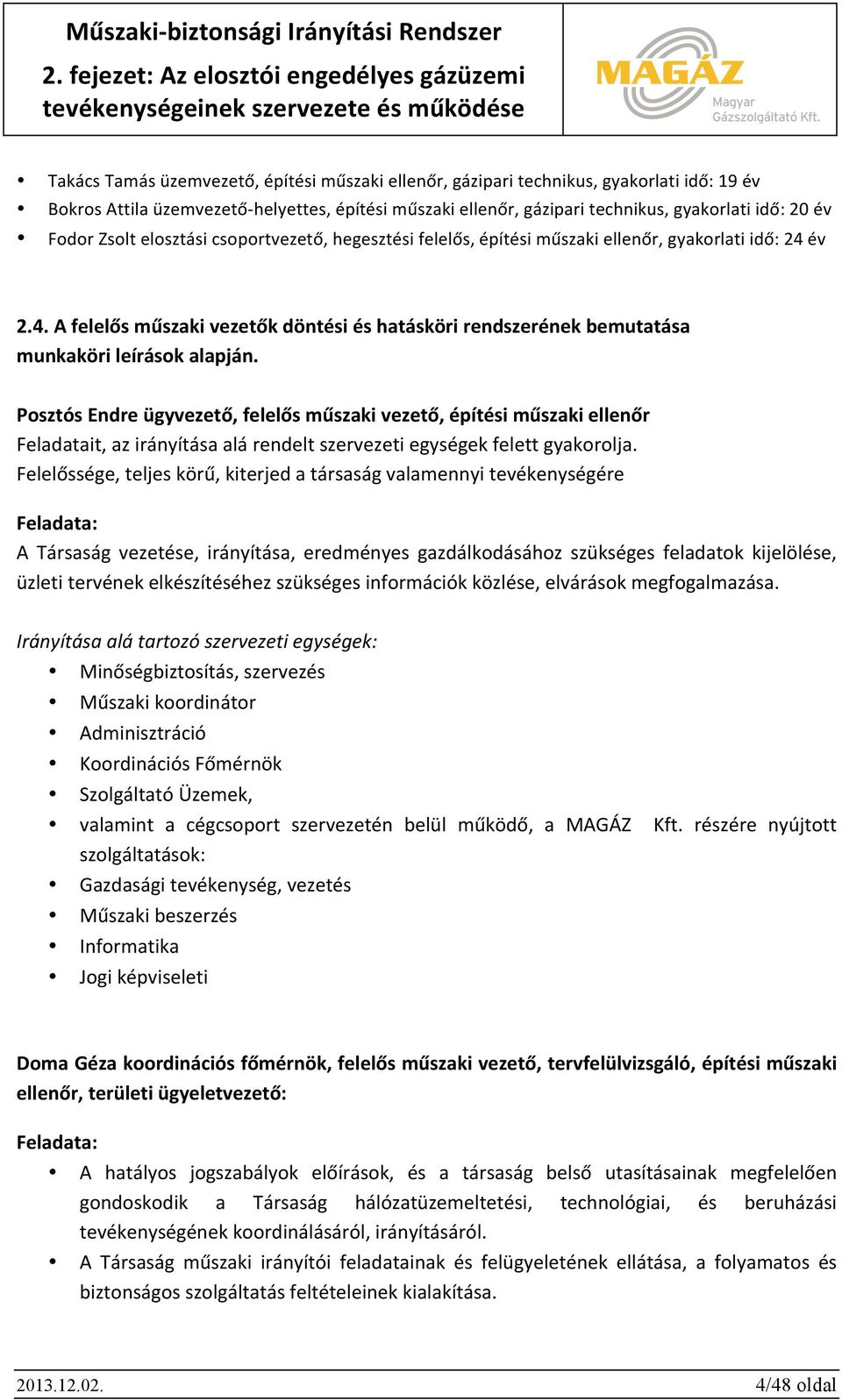 Posztós Endre ügyvezető, felelős műszaki vezető, építési műszaki ellenőr Feladatait, az irányítása alá rendelt szervezeti egységek felett gyakorolja.