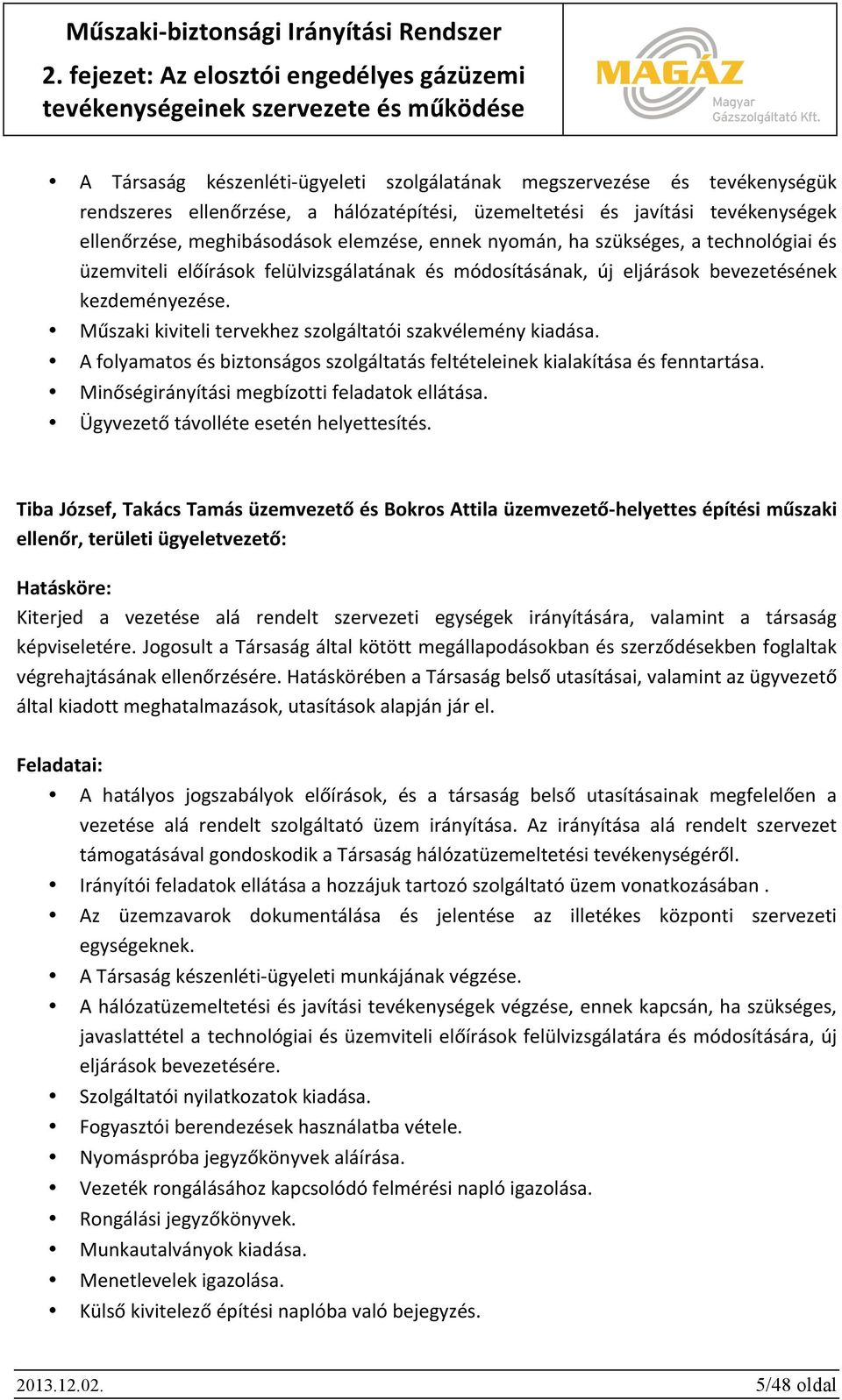 Műszaki kiviteli tervekhez szolgáltatói szakvélemény kiadása. A folyamatos és biztonságos szolgáltatás feltételeinek kialakítása és fenntartása. Minőségirányítási megbízotti feladatok ellátása.