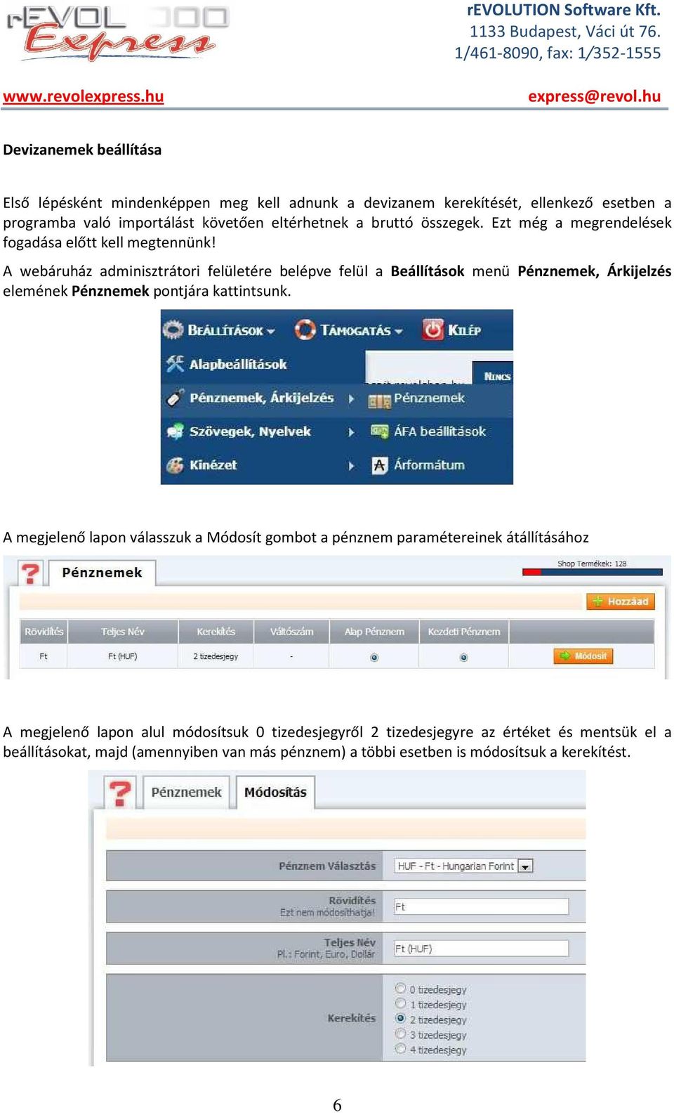 A webáruház adminisztrátori felületére belépve felül a Beállítások menü Pénznemek, Árkijelzés elemének Pénznemek pontjára kattintsunk.