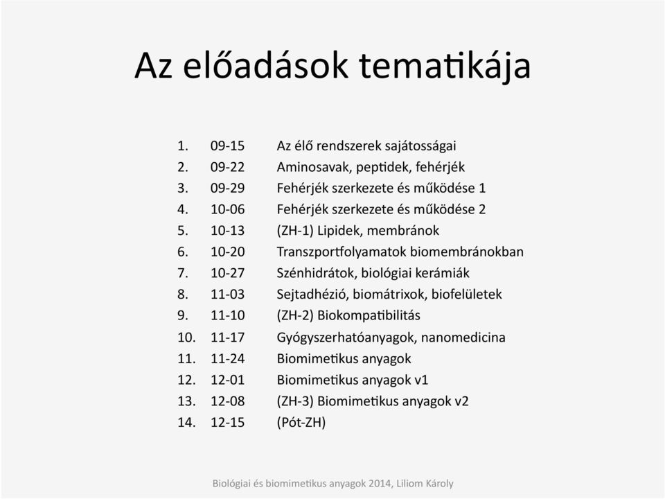 10-20 Transzporfolyamatok biomembránokban 7. 10-27 Szénhidrátok, biológiai kerámiák 8. 11-03 Sejtadhézió, biomátrixok, biofelületek 9.