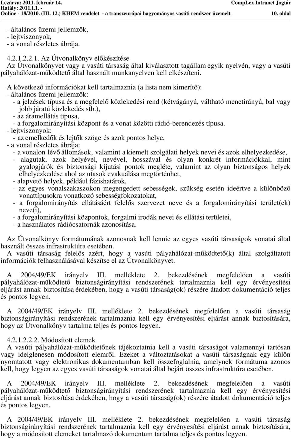 2.2.1. Az Útvonalkönyv elo kézítée Az Útvonalkönyvet vagy a vaúti táraág által kiválaztott tagállam egyik nyelvén, vagy a vaúti pályahálózat-mu ködteto által haznált munkanyelven kell elkézíteni.