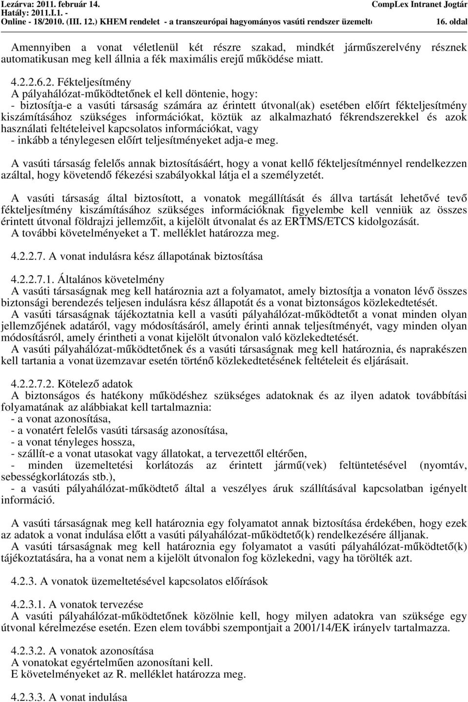 2.6.2. Fékteljeítmény A pályahálózat-mu ködteto nek el kell döntenie, hogy: - biztoítja-e a vaúti táraág zámára az érintett útvonal(ak) eetében elo írt fékteljeítmény kizámítáához zükége