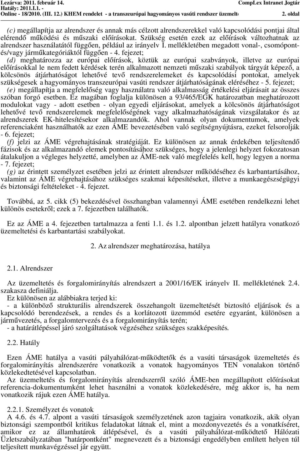 Szükég eetén ezek az elo íráok változhatnak az alrendzer haználatától függo en, például az irányelv I. mellékletében megadott vonal-, comóponté/vagy jármu kategóriáktól függo en - 4.