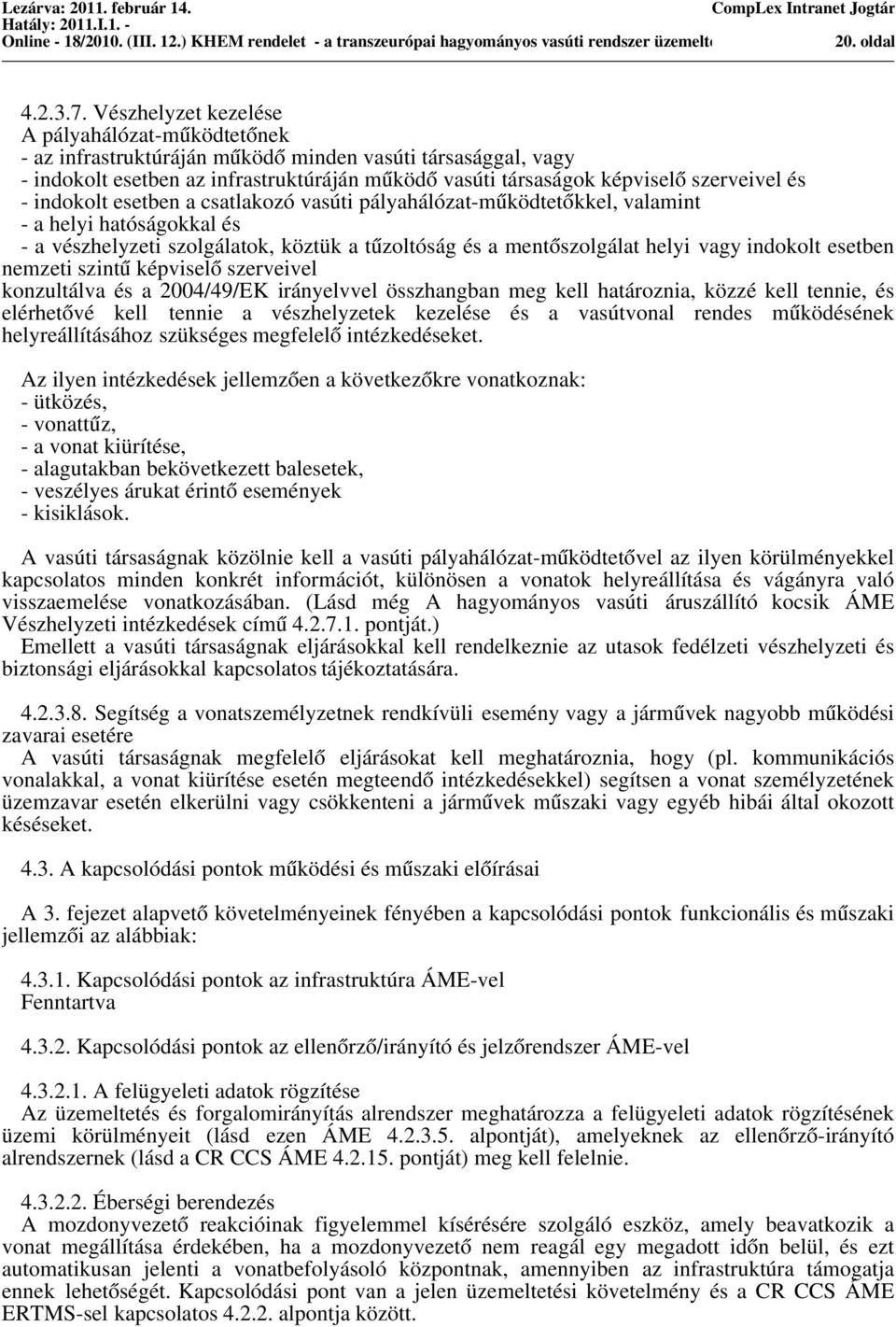 indokolt eetben a catlakozó vaúti pályahálózat-mu ködteto kkel, valamint - a helyi hatóágokkal é - a vézhelyzeti zolgálatok, köztük a tu zoltóág é a mento zolgálat helyi vagy indokolt eetben nemzeti