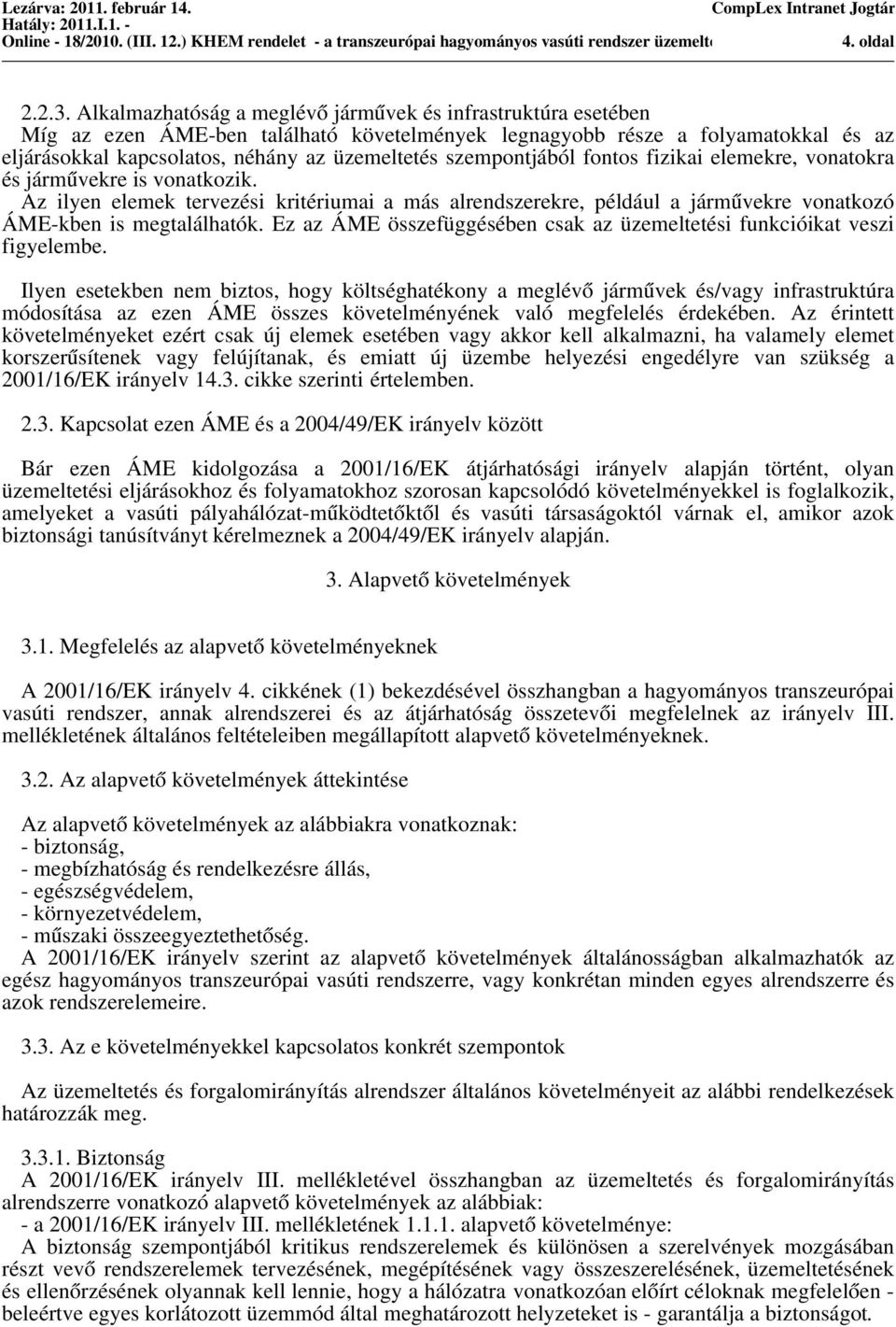 fonto fizikai elemekre, vonatokra é jármu vekre i vonatkozik. Az ilyen elemek tervezéi kritériumai a má alrendzerekre, például a jármu vekre vonatkozó ÁME-kben i megtalálhatók.