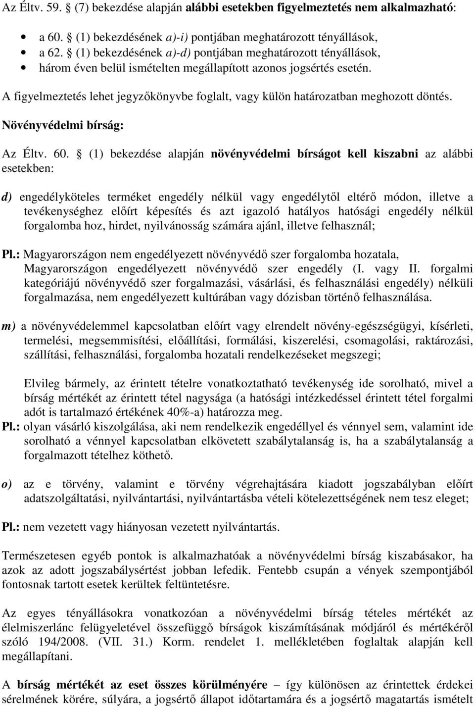 A figyelmeztetés lehet jegyzőkönyvbe foglalt, vagy külön határozatban meghozott döntés. Növényvédelmi bírság: Az Éltv. 60.