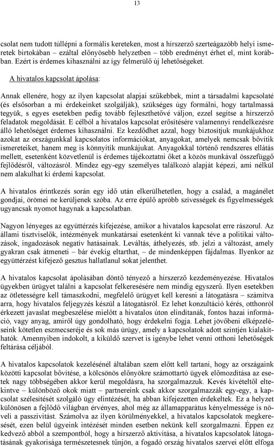 A hivatalos kapcsolat ápolása: Annak ellenére, hogy az ilyen kapcsolat alapjai szűkebbek, mint a társadalmi kapcsolaté (és elsősorban a mi érdekeinket szolgálják), szükséges úgy formálni, hogy