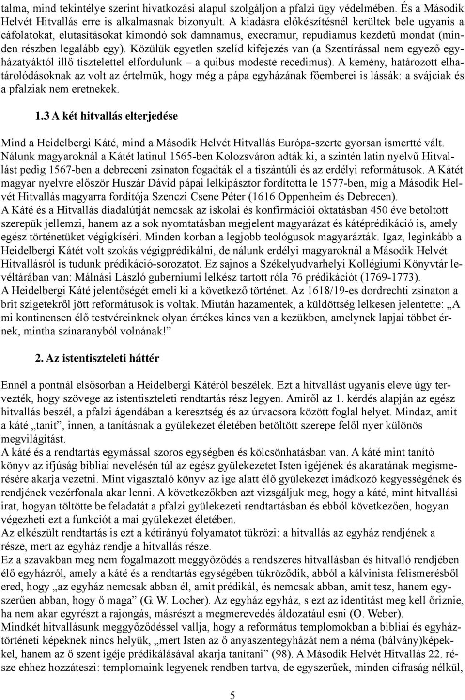 Közülük egyetlen szelíd kifejezés van (a Szentírással nem egyező egyházatyáktól illő tisztelettel elfordulunk a quibus modeste recedimus).