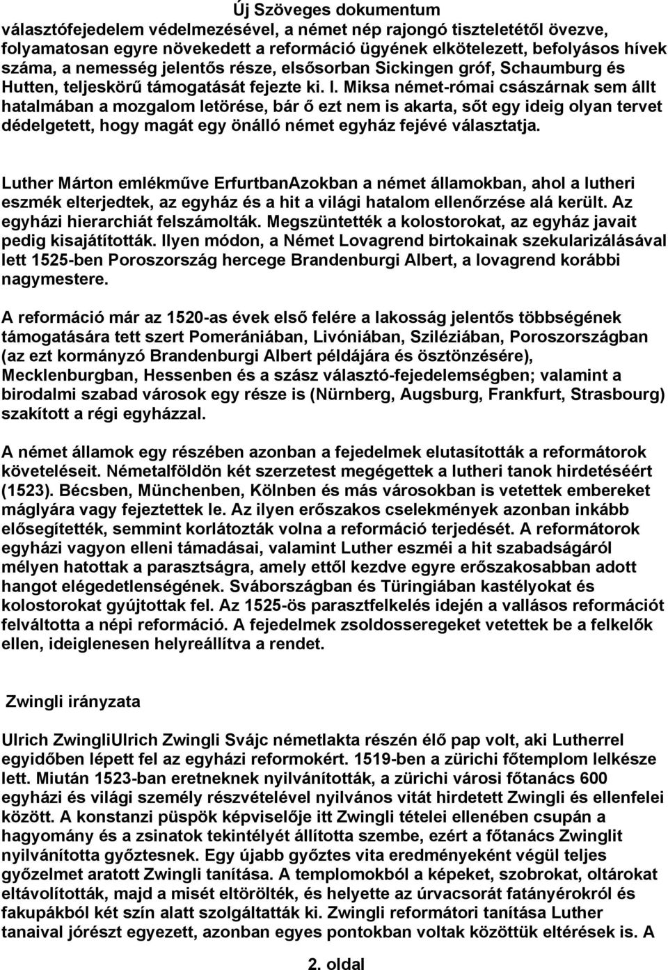 Miksa német-római császárnak sem állt hatalmában a mozgalom letörése, bár ő ezt nem is akarta, sőt egy ideig olyan tervet dédelgetett, hogy magát egy önálló német egyház fejévé választatja.