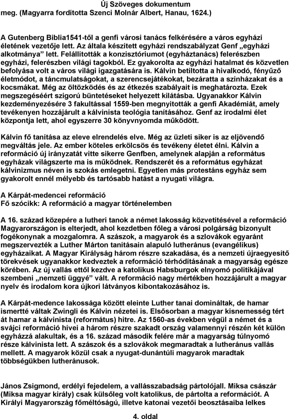 Ez gyakorolta az egyházi hatalmat és közvetlen befolyása volt a város világi igazgatására is.