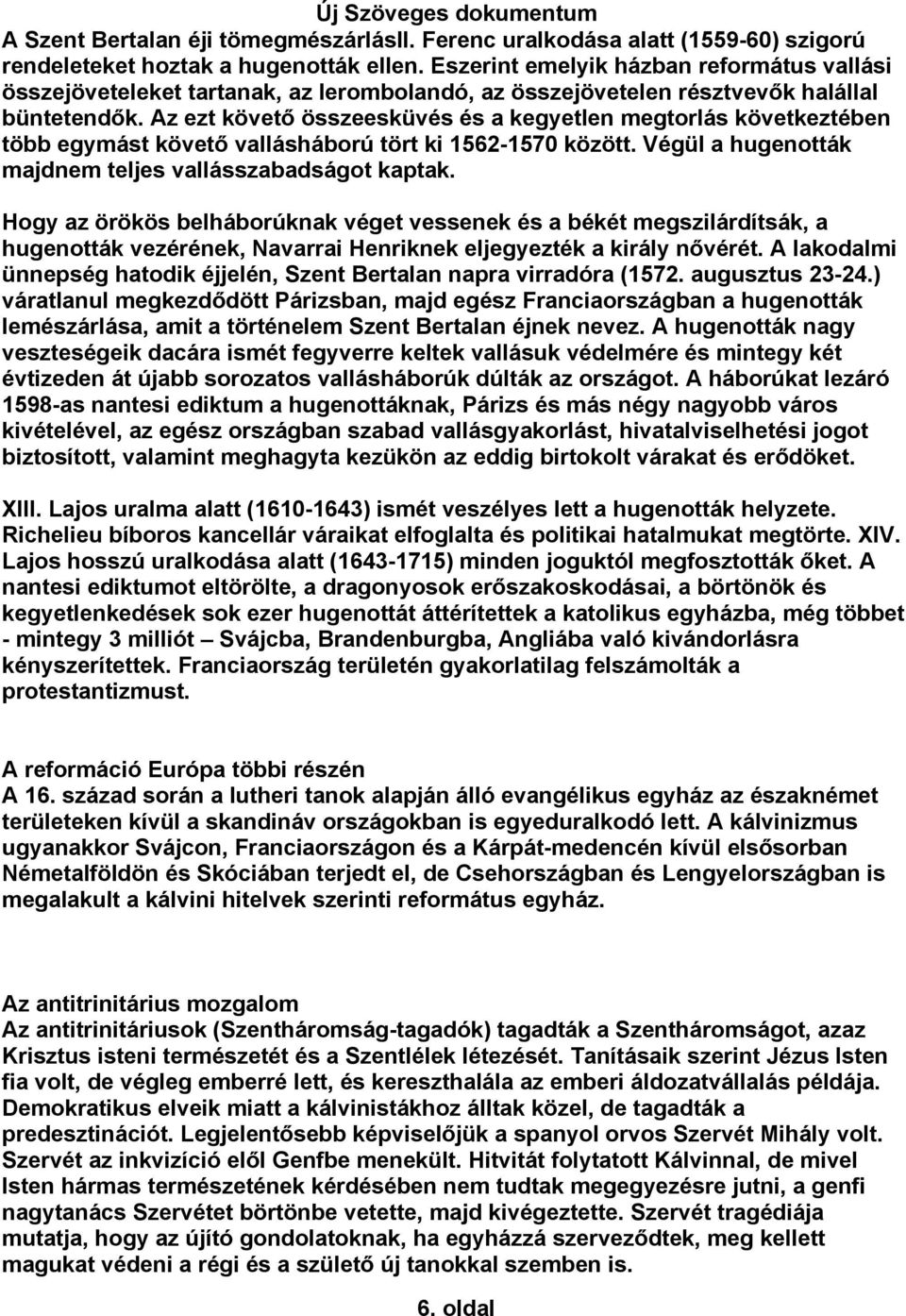 Az ezt követő összeesküvés és a kegyetlen megtorlás következtében több egymást követő vallásháború tört ki 1562-1570 között. Végül a hugenották majdnem teljes vallásszabadságot kaptak.