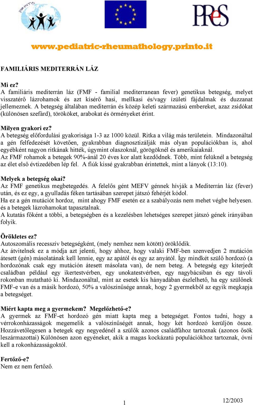 A betegség általában mediterrán és közép keleti származású embereket, azaz zsidókat (különösen szefárd), törököket, arabokat és örményeket érint. Milyen gyakori ez?