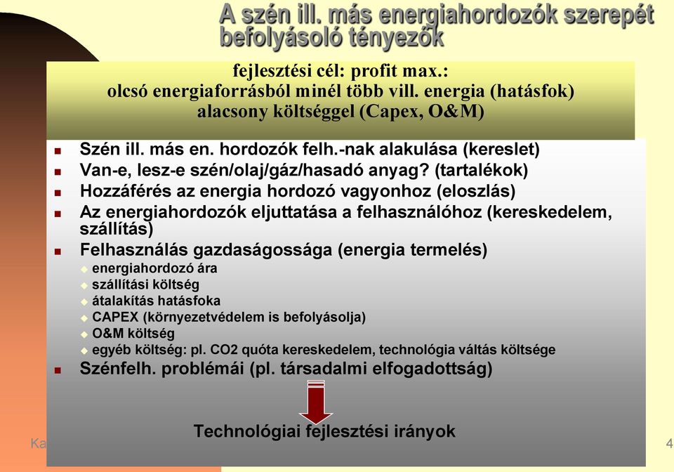 (tartalékok) Hozzáférés az energia hordozó vagyonhoz (eloszlás) Az energiahordozók eljuttatása a felhasználóhoz (kereskedelem, szállítás) Felhasználás gazdaságossága (energia termelés)