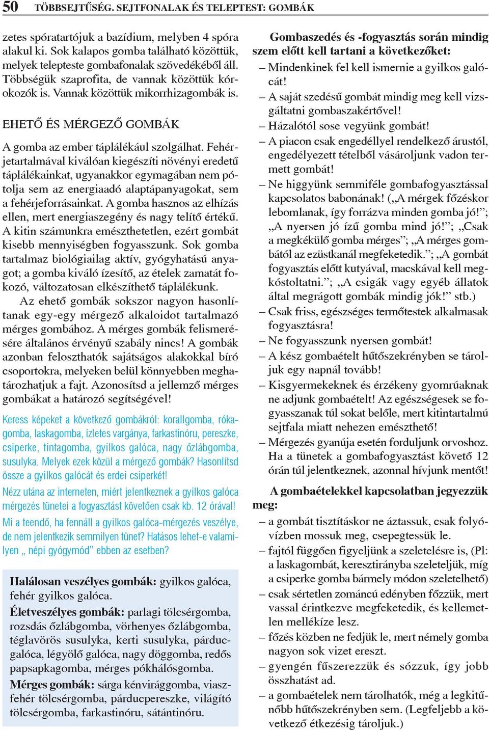 Fehérjetartalmával kiválóan kiegészíti növényi eredetû táplálékainkat, ugyanakkor egymagában nem pótolja sem az energiaadó alaptápanyagokat, sem a fehérjeforrásainkat.