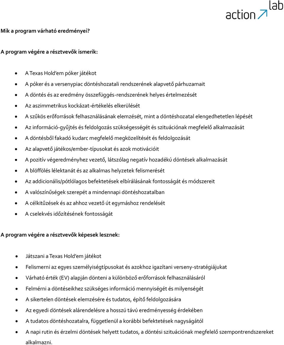 értelmezését Az aszimmetrikus kockázat-értékelés elkerülését A szűkös erőforrások felhasználásának elemzését, mint a döntéshozatal elengedhetetlen lépését Az információ-gyűjtés és feldolgozás