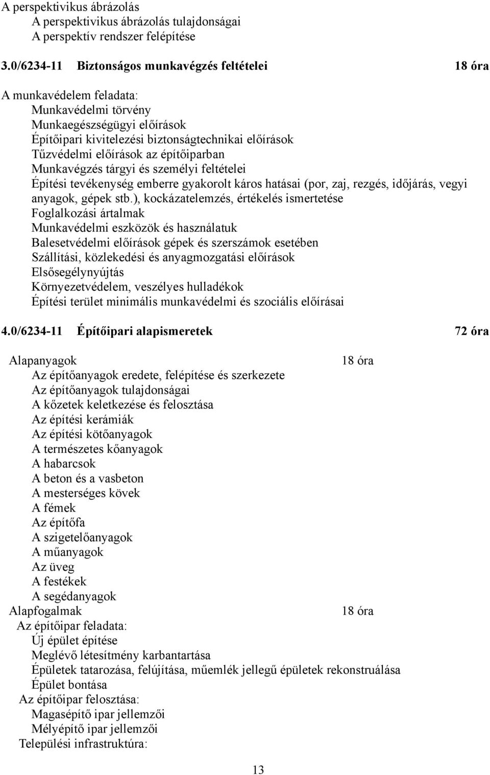 az építőiparban Munkavégzés tárgyi és személyi feltételei Építési tevékenység emberre gyakorolt káros hatásai (por, zaj, rezgés, időjárás, vegyi anyagok, gépek stb.