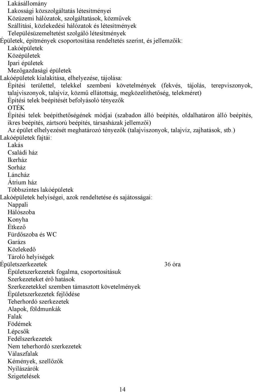 területtel, telekkel szembeni követelmények (fekvés, tájolás, terepviszonyok, talajviszonyok, talajvíz, közmű ellátottság, megközelíthetőség, telekméret) Építési telek beépítését befolyásoló tényezők