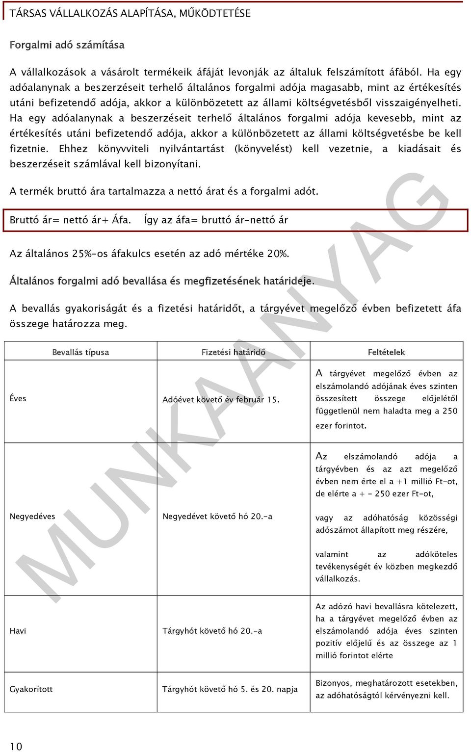 Ha egy adóalanynak a beszerzéseit terhelő általános forgalmi adója kevesebb, mint az értékesítés utáni befizetendő adója, akkor a különbözetett az állami költségvetésbe be kell fizetnie.