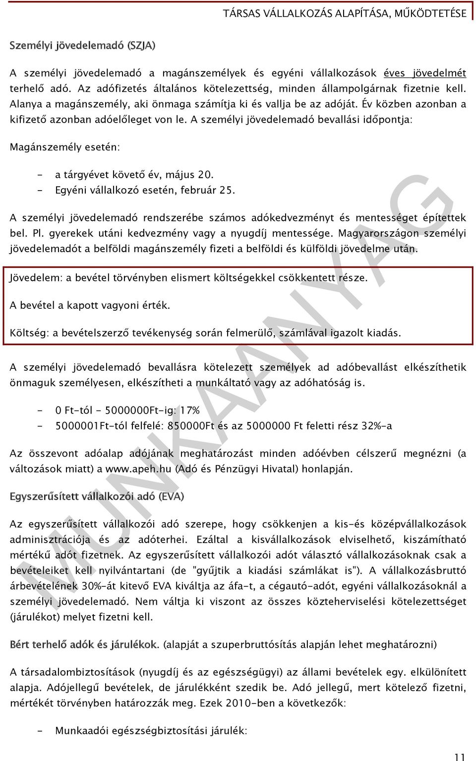 A személyi jövedelemadó bevallási időpontja: Magánszemély esetén: - a tárgyévet követő év, május 20. - Egyéni vállalkozó esetén, február 25.