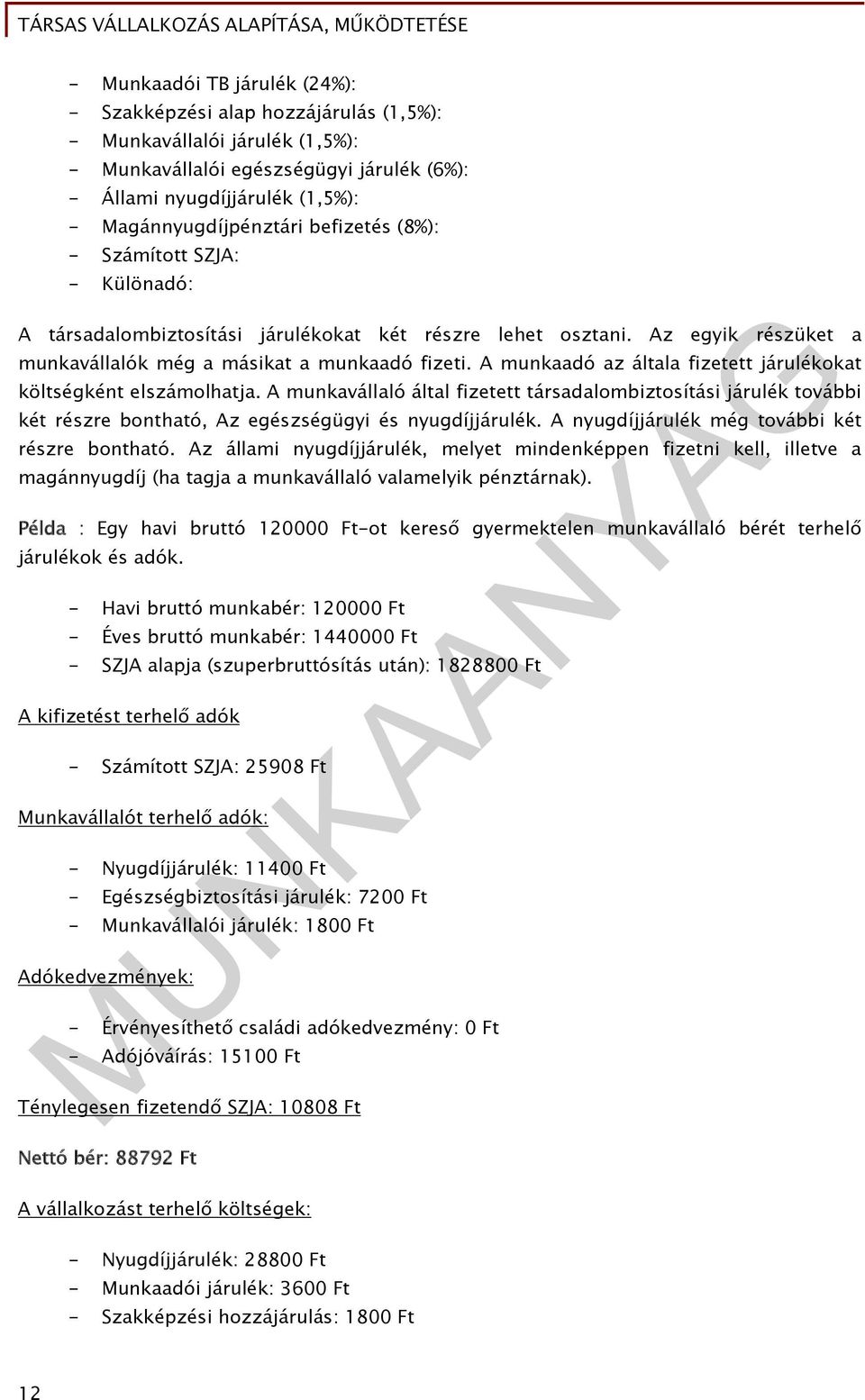 A munkaadó az általa fizetett járulékokat költségként elszámolhatja. A munkavállaló által fizetett társadalombiztosítási járulék további két részre bontható, Az egészségügyi és nyugdíjjárulék.