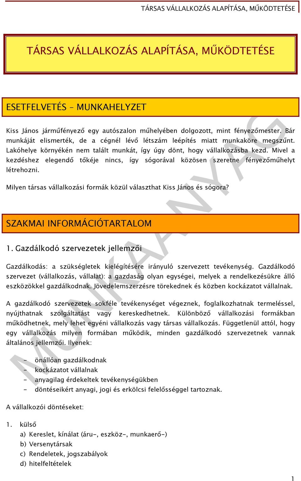 Mivel a kezdéshez elegendő tőkéje nincs, így sógorával közösen szeretne fényezőműhelyt létrehozni. Milyen társas vállalkozási formák közül választhat Kiss János és sógora?