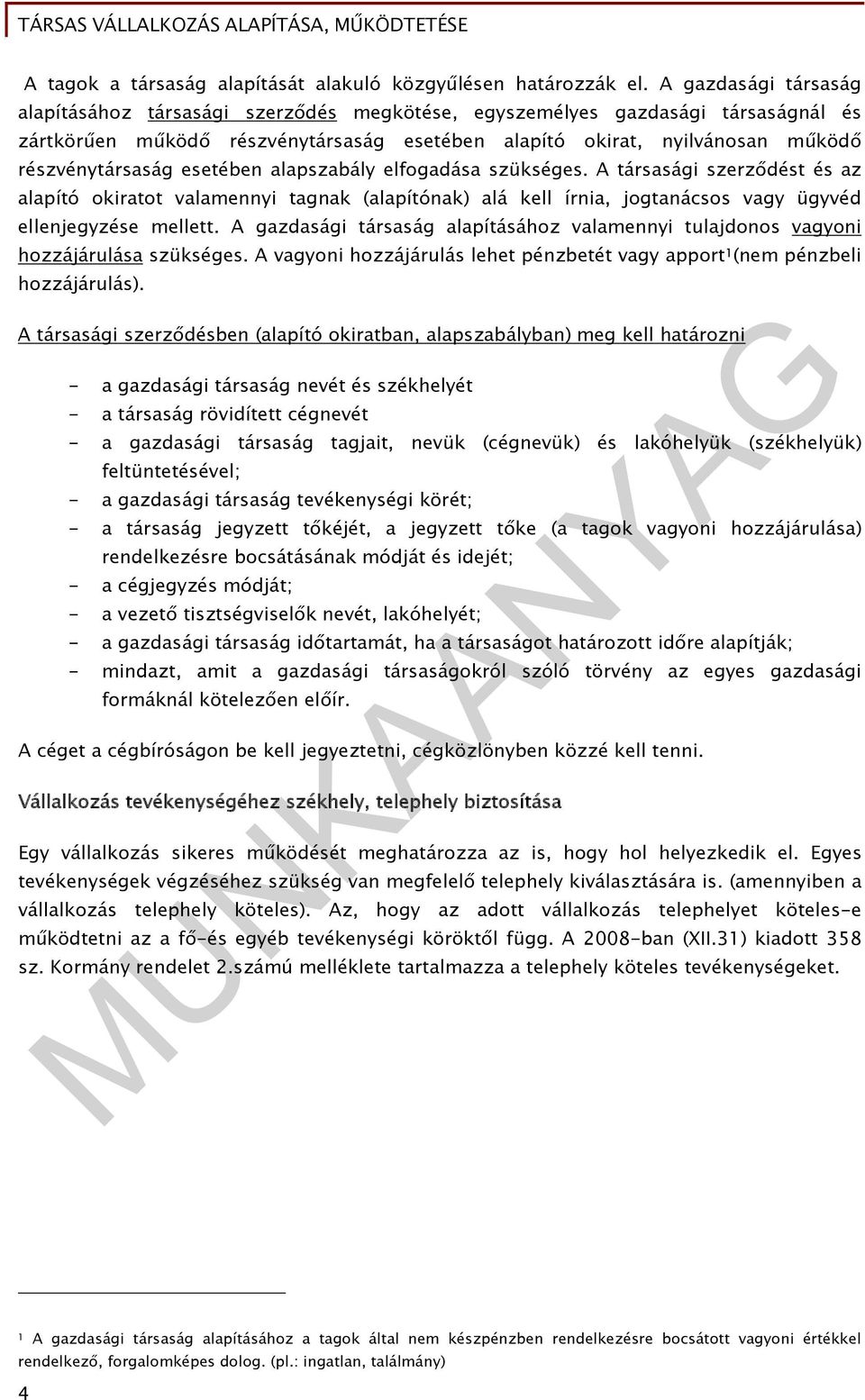 esetében alapszabály elfogadása szükséges. A társasági szerződést és az alapító okiratot valamennyi tagnak (alapítónak) alá kell írnia, jogtanácsos vagy ügyvéd ellenjegyzése mellett.