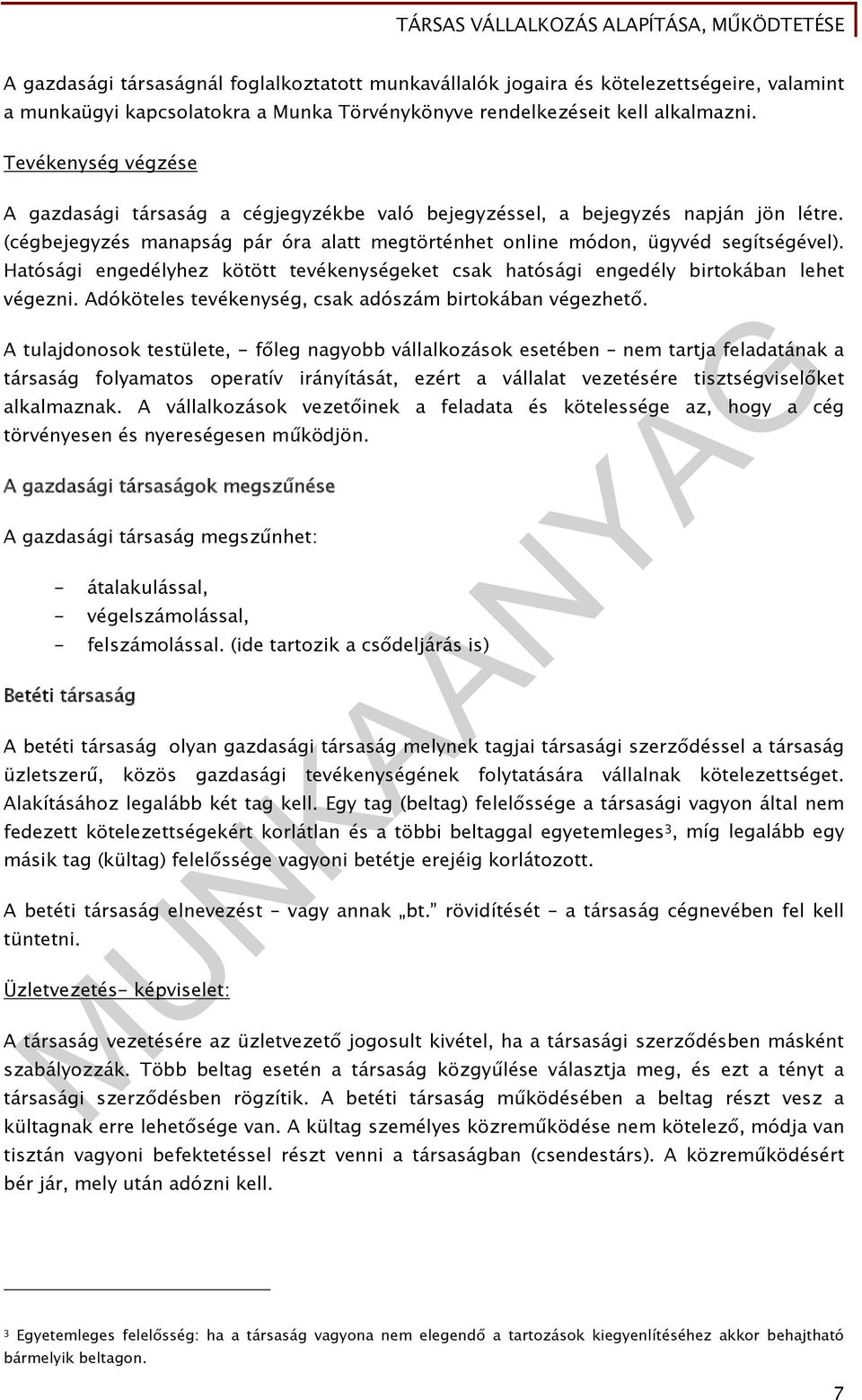 Hatósági engedélyhez kötött tevékenységeket csak hatósági engedély birtokában lehet végezni. Adóköteles tevékenység, csak adószám birtokában végezhető.