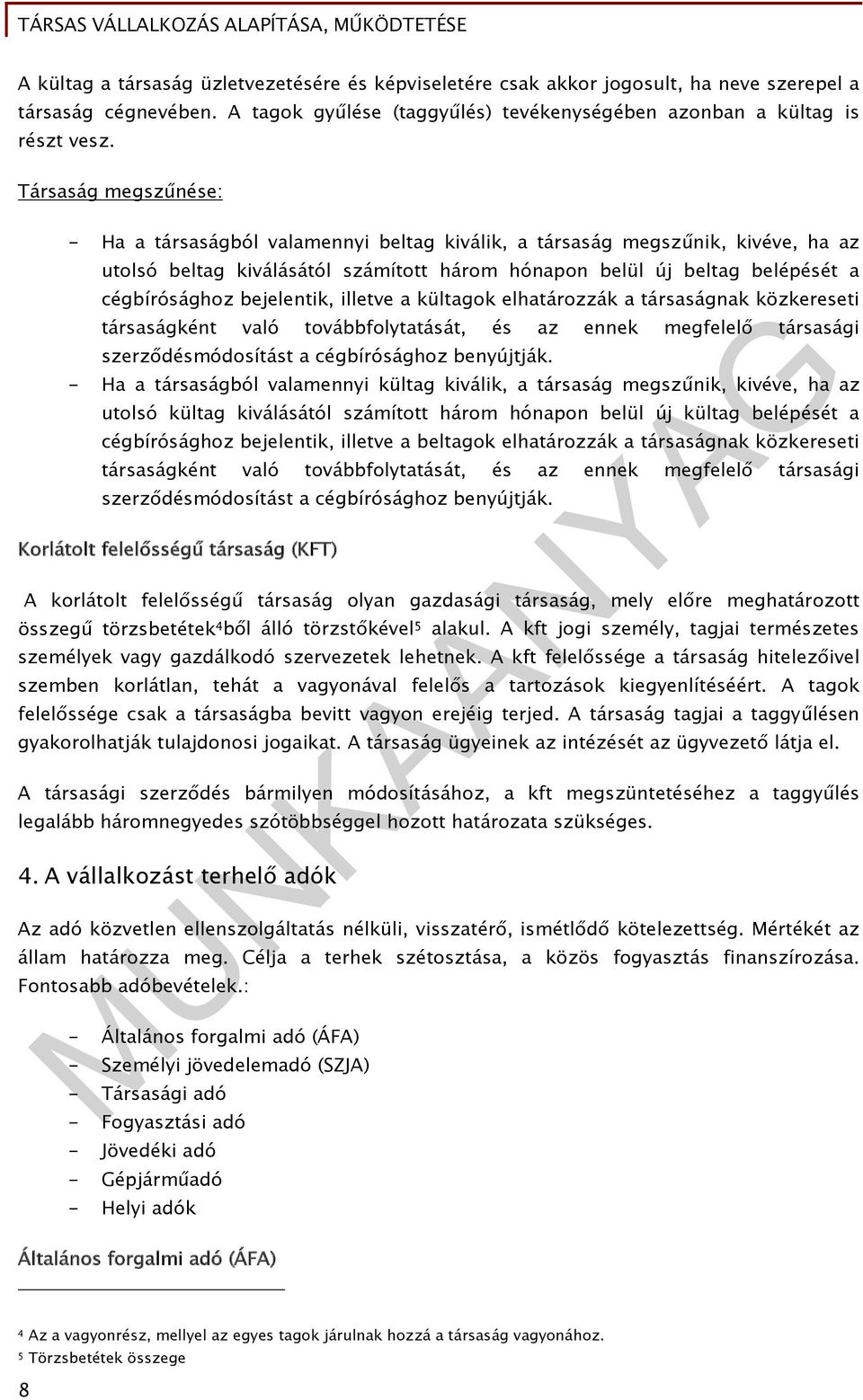 bejelentik, illetve a kültagok elhatározzák a társaságnak közkereseti társaságként való továbbfolytatását, és az ennek megfelelő társasági szerződésmódosítást a cégbírósághoz benyújtják.