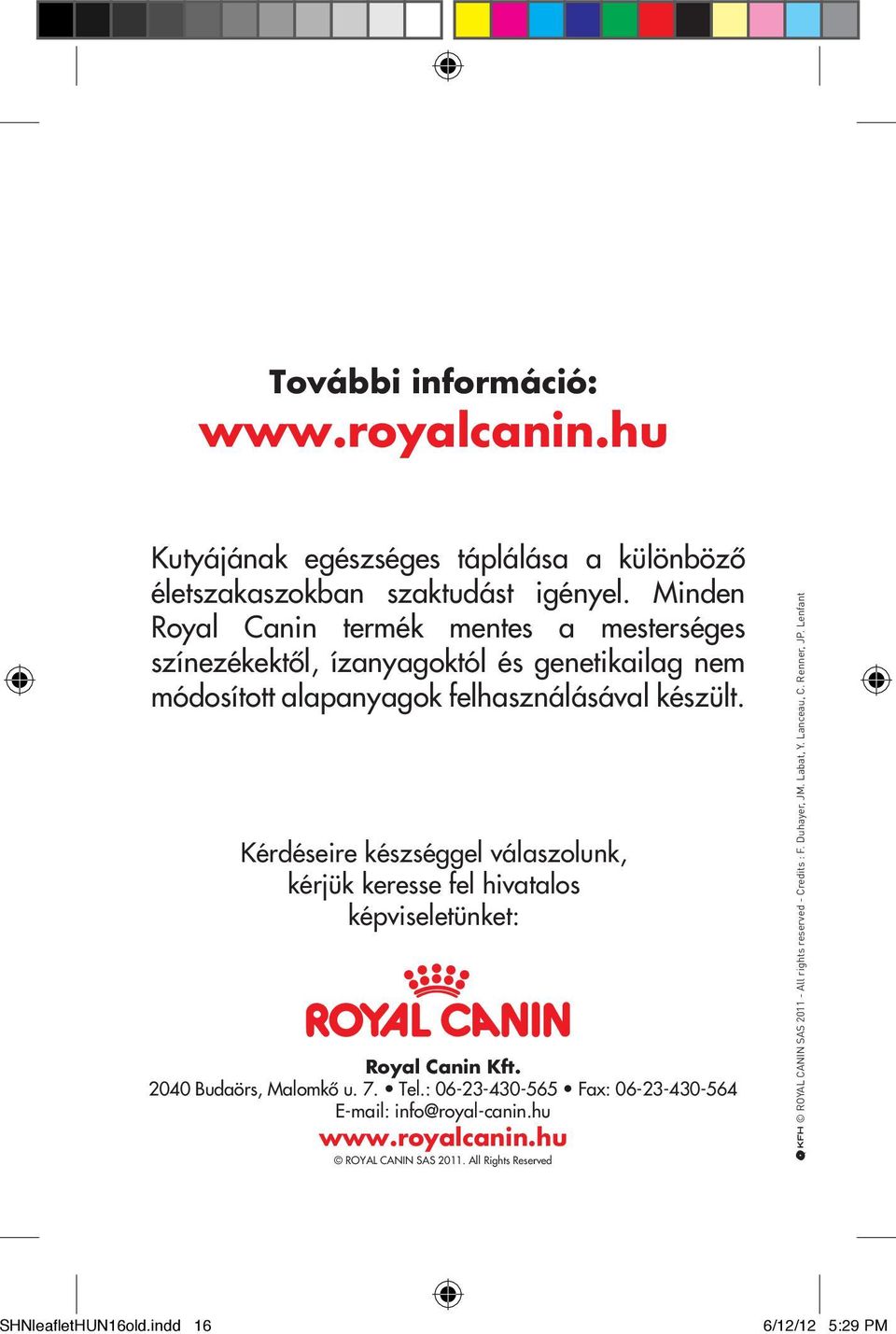 Kérdéseire készséggel válaszolunk, kérjük keresse fel hivatalos képviseletünket: Royal Canin Kft. 2040 Budaörs, Malomkô u. 7. Tel.
