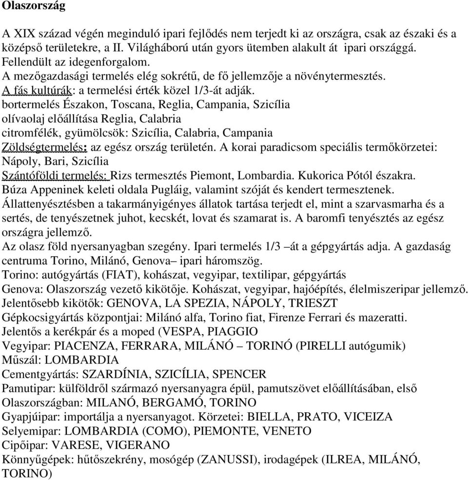 bortermelés Északon, Toscana, Reglia, Campania, Szicília olívaolaj előállítása Reglia, Calabria citromfélék, gyümölcsök: Szicília, Calabria, Campania Zöldségtermelés: az egész ország területén.