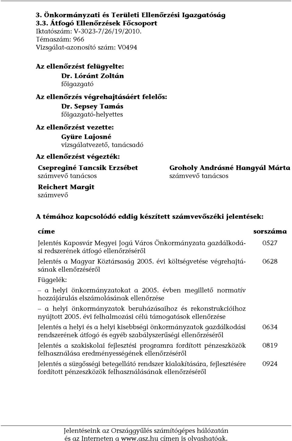 Sepsey Tamás főigazgató-helyettes Az ellenőrzést vezette: Gyüre Lajosné vizsgálatvezető, tanácsadó Az ellenőrzést végezték: Csepreginé Tancsik Erzsébet számvevő tanácsos Reichert Margit számvevő