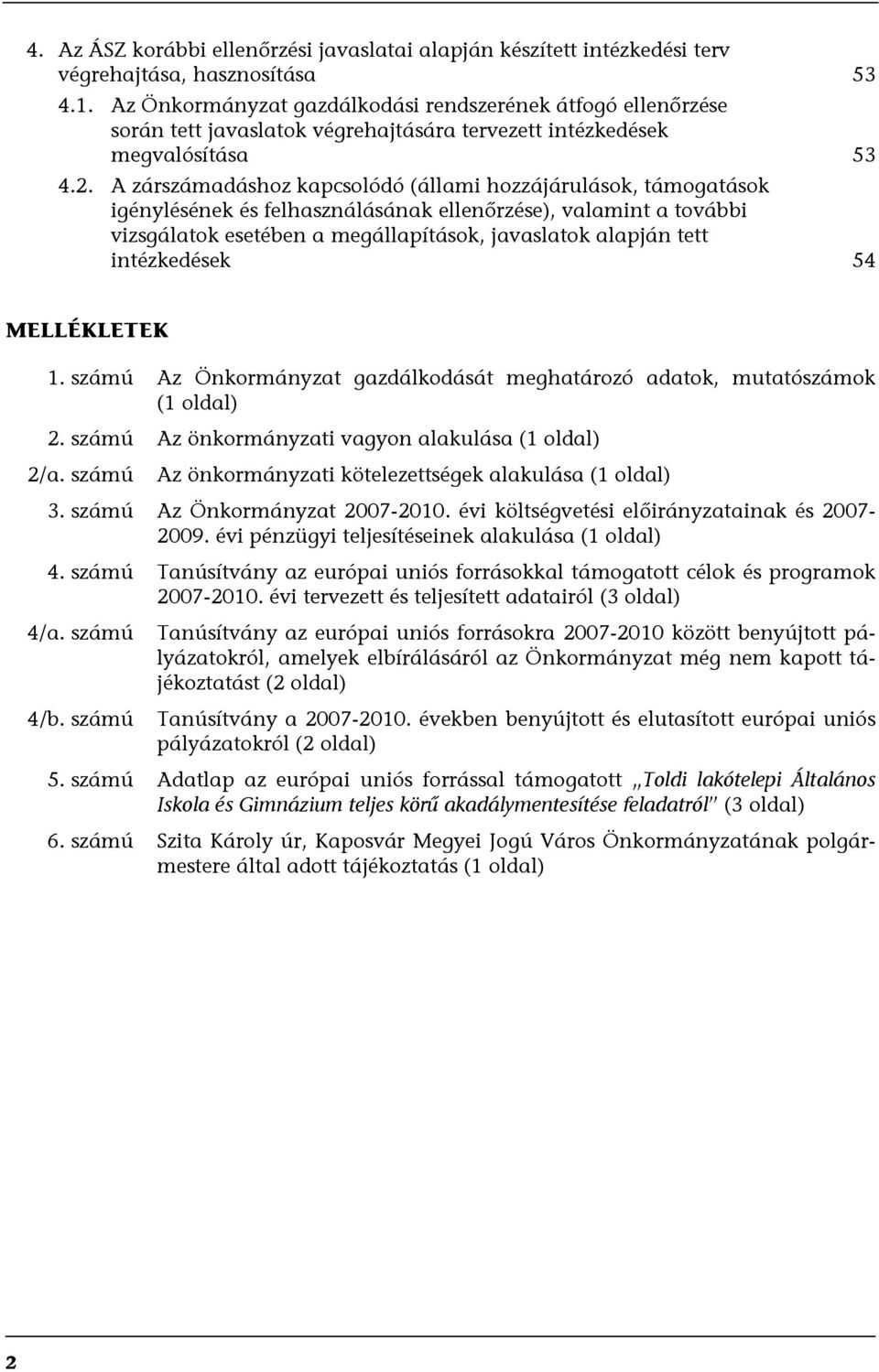 A zárszámadáshoz kapcsolódó (állami hozzájárulások, támogatások igénylésének és felhasználásának ellenőrzése), valamint a további vizsgálatok esetében a megállapítások, javaslatok alapján tett