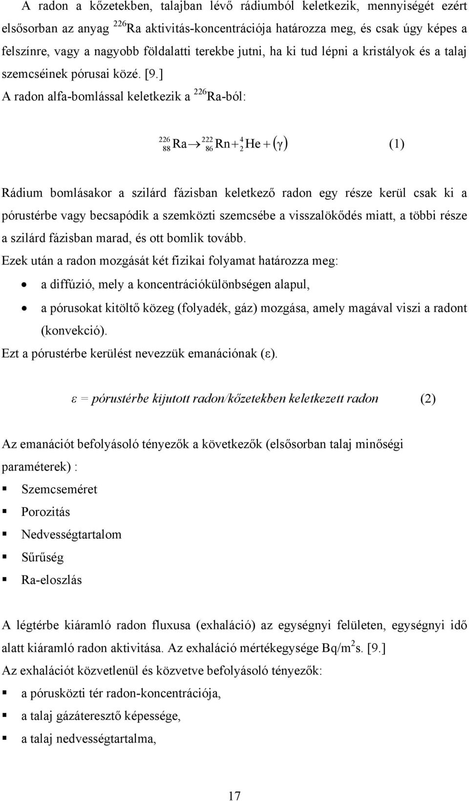 ] A radon alfa-bomlással keletkezik a 226 Ra-ból: γ 222 4 88 Ra 86 Rn 2He (1) 226 Rádium bomlásakor a szilárd fázisban keletkező radon egy része kerül csak ki a pórustérbe vagy becsapódik a szemközti