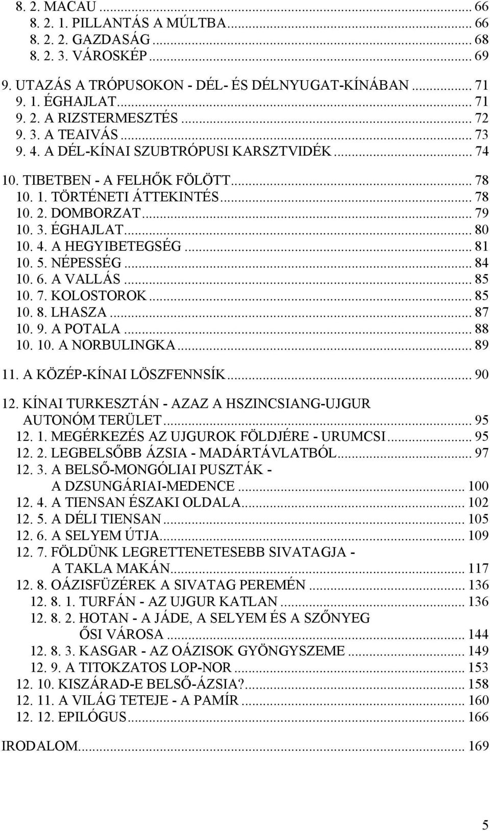 .. 81 10. 5. NÉPESSÉG... 84 10. 6. A VALLÁS... 85 10. 7. KOLOSTOROK... 85 10. 8. LHASZA... 87 10. 9. A POTALA... 88 10. 10. A NORBULINGKA... 89 11. A KÖZÉP-KÍNAI LÖSZFENNSÍK... 90 12.