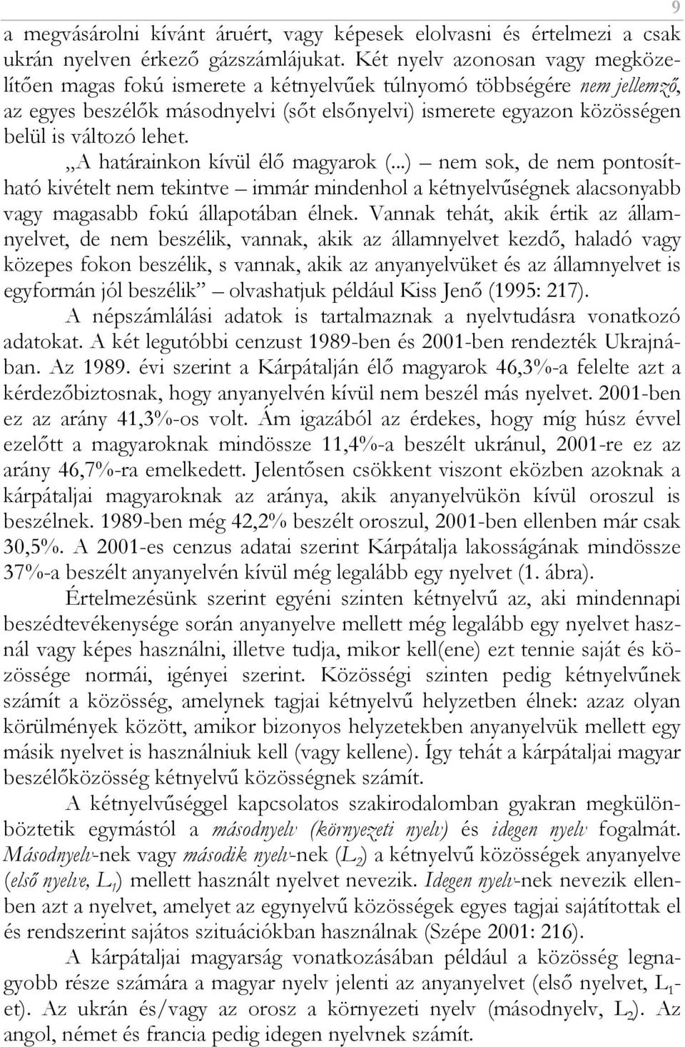 lehet. A határainkon kívül élı magyarok (...) nem sok, de nem pontosítható kivételt nem tekintve immár mindenhol a kétnyelvőségnek alacsonyabb vagy magasabb fokú állapotában élnek.
