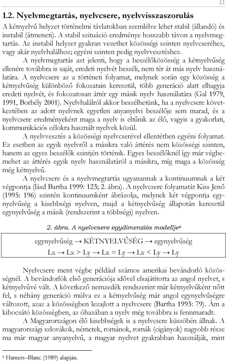 A nyelvmegtartás azt jelenti, hogy a beszélıközösség a kétnyelvőség ellenére továbbra is saját, eredeti nyelvét beszéli, nem tér át más nyelv használatára.