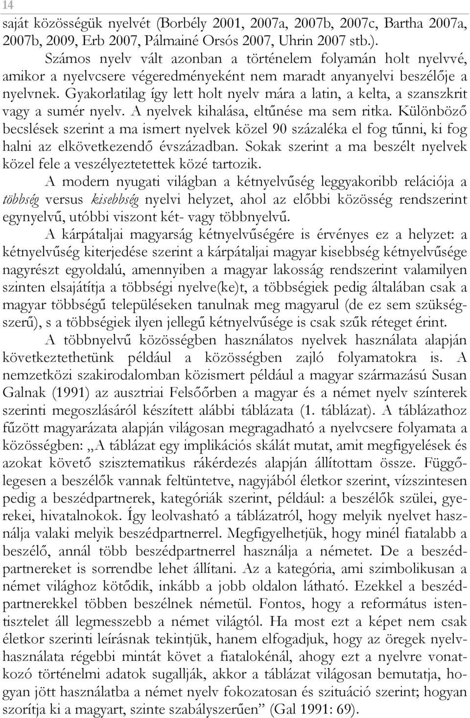 Gyakorlatilag így lett holt nyelv mára a latin, a kelta, a szanszkrit vagy a sumér nyelv. A nyelvek kihalása, eltőnése ma sem ritka.