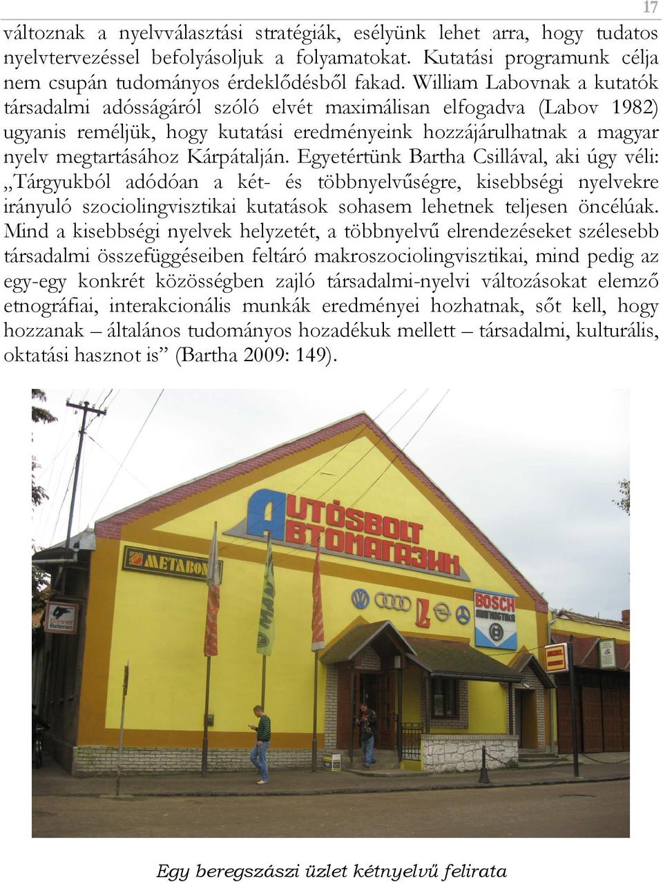 Egyetértünk Bartha Csillával, aki úgy véli: Tárgyukból adódóan a két- és többnyelvőségre, kisebbségi nyelvekre irányuló szociolingvisztikai kutatások sohasem lehetnek teljesen öncélúak.
