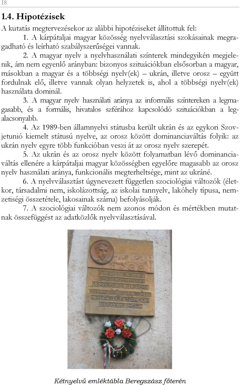 együtt fordulnak elı, illetve vannak olyan helyzetek is, ahol a többségi nyelv(ek) használata dominál. 3.