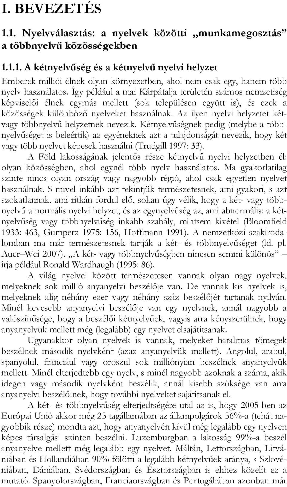 Az ilyen nyelvi helyzetet kétvagy többnyelvő helyzetnek nevezik.
