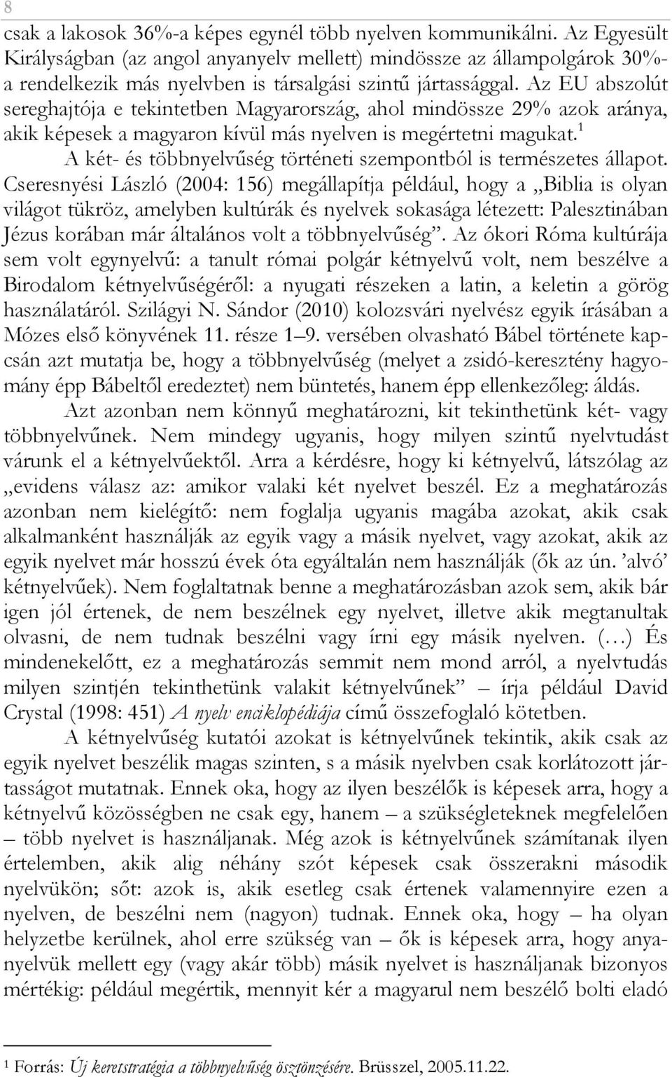 Az EU abszolút sereghajtója e tekintetben Magyarország, ahol mindössze 29% azok aránya, akik képesek a magyaron kívül más nyelven is megértetni magukat.
