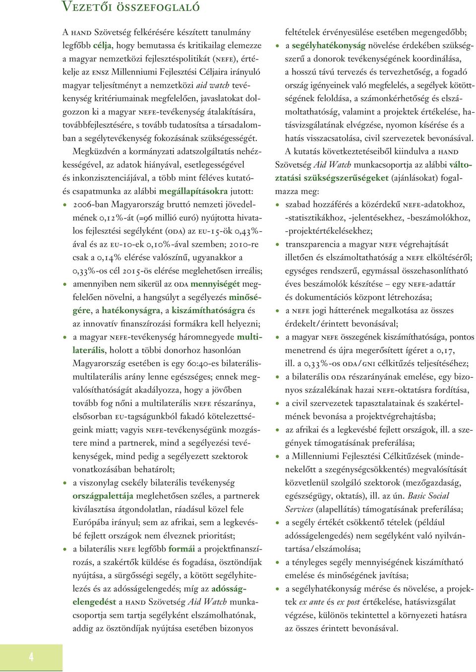továbbfejlesztésére, s tovább tudatosítsa a társadalomban a segélytevékenység fokozásának szükségességét.