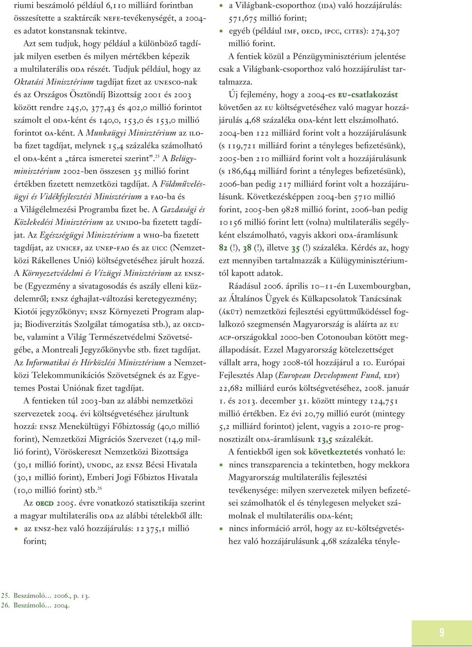 Tudjuk például, hogy az Oktatási Minisztérium tagdíjat fizet az unesco-nak és az Országos Ösztöndíj Bizottság 2001 és 2003 között rendre 245,0, 377,43 és 402,0 millió forintot számolt el oda-ként és